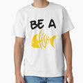 Be Goldfish T-Shirt - Casual Everyday Wear Unisex - T-Shirt, Sweatshirt, Hoodie