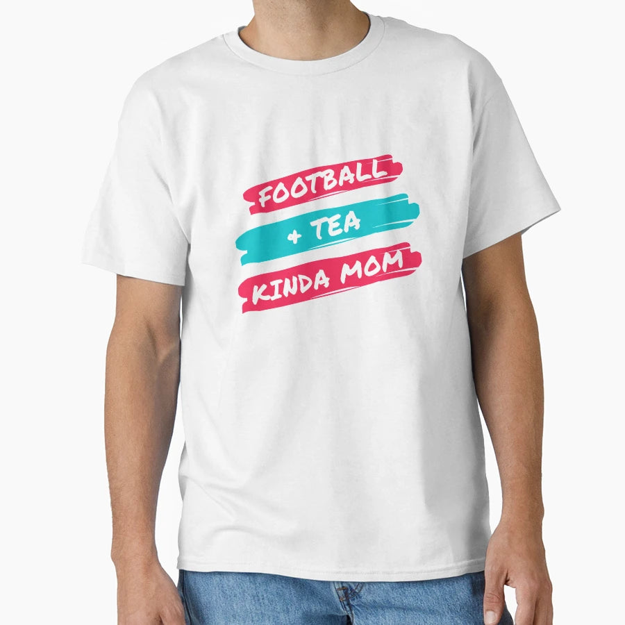 Football And Tea Kinda Mom T-Shirt - Streetwear Style Men Women - T-Shirt, Sweatshirt, Hoodie