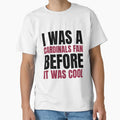 I Was Cardinals Fan Before I Was T-Shirt - Casual Everyday Wear for Adults - T-Shirt, Sweatshirt, Hoodie