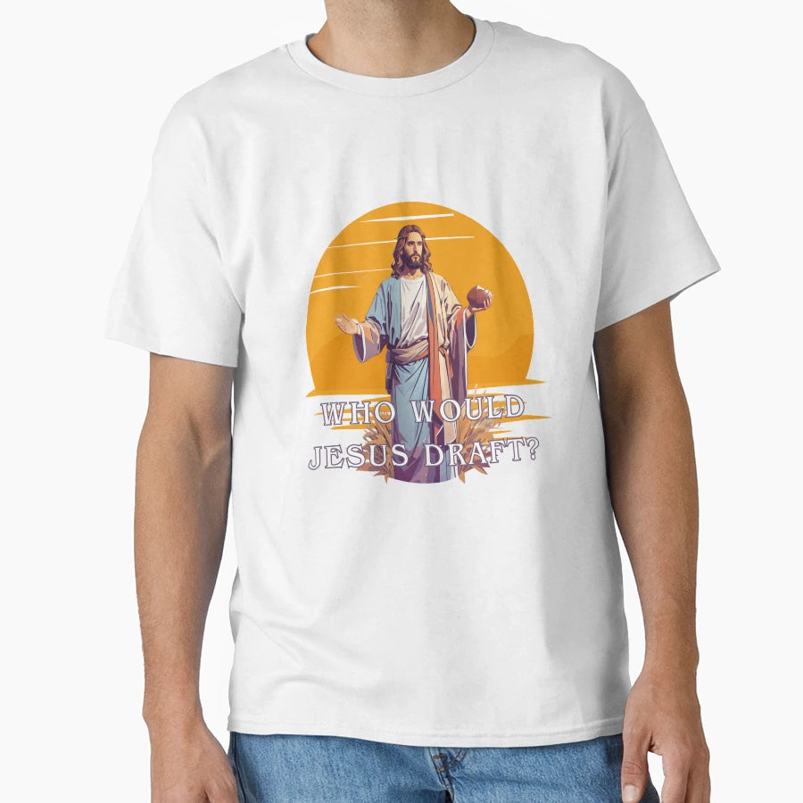 Who Would Jesus Draft T-Shirt - Fun Novelty Design Men Women - T-Shirt, Sweatshirt, Hoodie