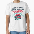 Life Is Always Better When I Am Playing T-Shirt - Streetwear Style Unisex - T-Shirt, Sweatshirt, Hoodie