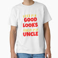I Get My Good Looks From My Uncle T-Shirt - Fun Novelty Design for Adults - T-Shirt, Sweatshirt, Hoodie