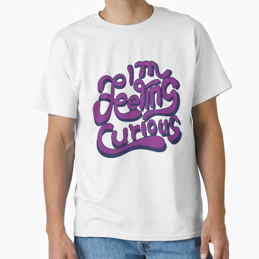 I M Feeling Curious T-Shirt - Fun Novelty Design Unisex - T-Shirt, Sweatshirt, Hoodie