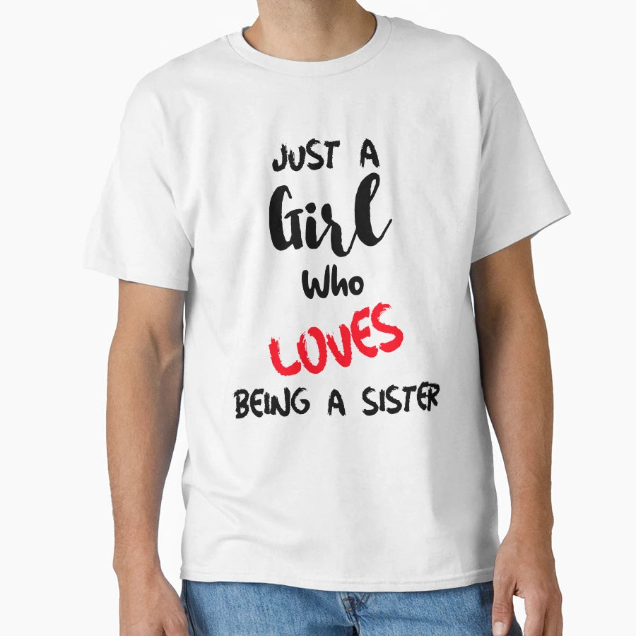 Just Who Loves Being Sister T-Shirt - Trendy Graphic Unisex - T-Shirt, Sweatshirt, Hoodie
