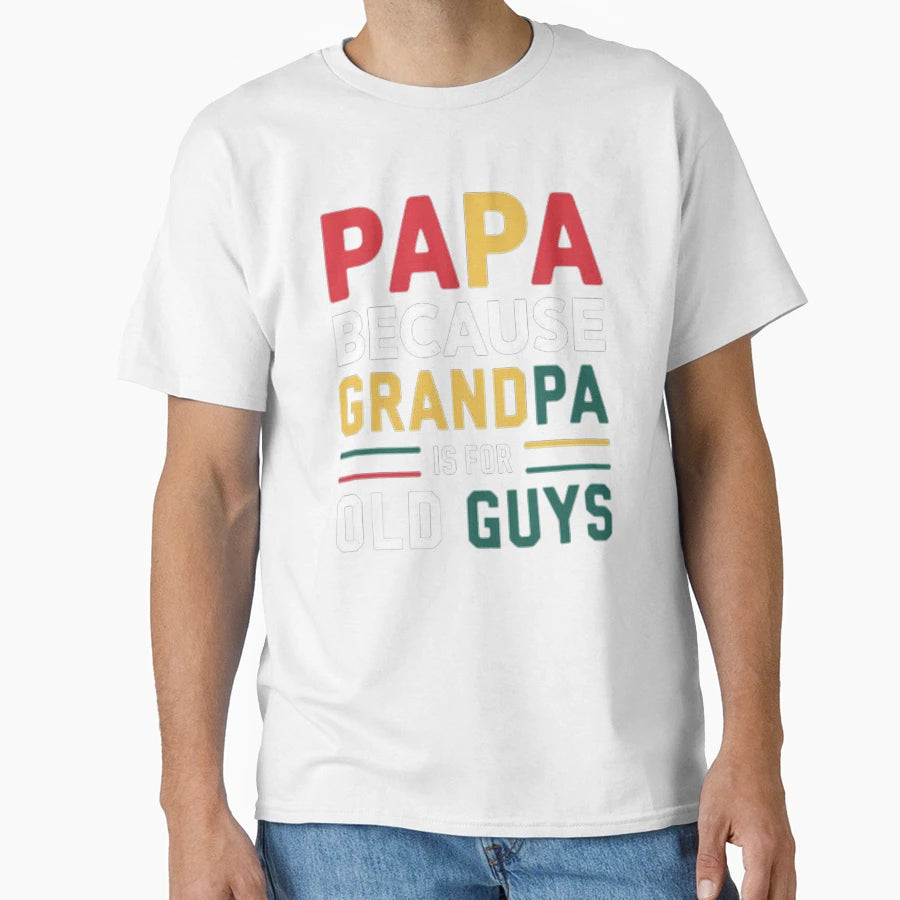 Papa Because Grandpa Is Old Guys Fun T-Shirt - Custom Art Print for Adults - T-Shirt, Sweatshirt, Hoodie