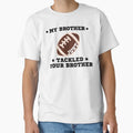 My Brother Just Tackled Your Brother T-Shirt - Novelty Apparel Men Women - T-Shirt, Sweatshirt, Hoodie