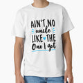 Aint No Uncle Like One I Got Newborn T-Shirt - Casual Everyday Wear Unisex - T-Shirt, Sweatshirt, Hoodie