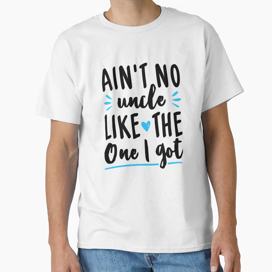 Aint No Uncle Like One I Got Newborn T-Shirt - Casual Everyday Wear Unisex - T-Shirt, Sweatshirt, Hoodie