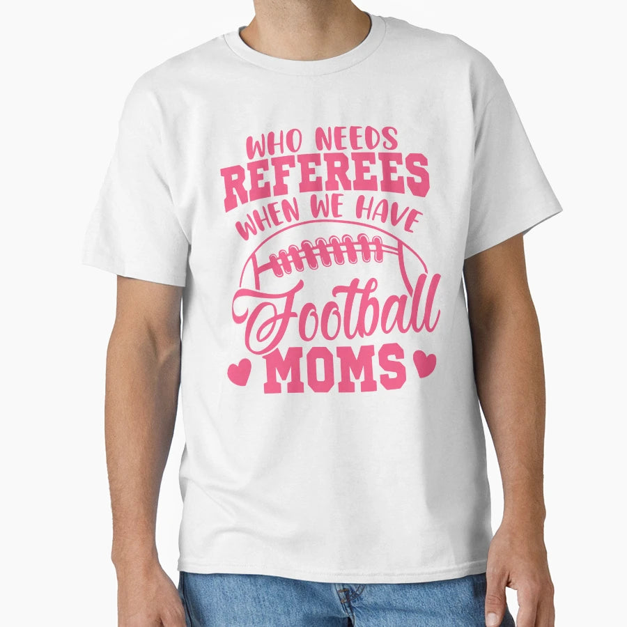 Who Needs Referees When We Have T-Shirt - Unique Graphic Men Women - T-Shirt, Sweatshirt, Hoodie