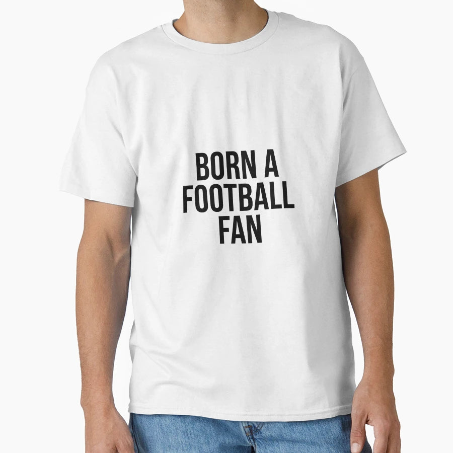 Born Football Fan Football Supporter T-Shirt - Aesthetic Graphic Men Women - T-Shirt, Sweatshirt, Hoodie