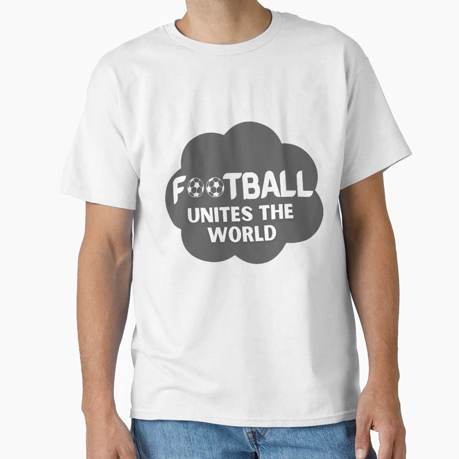 Football Unites World T-Shirt - Casual Everyday Wear Unisex - T-Shirt, Sweatshirt, Hoodie