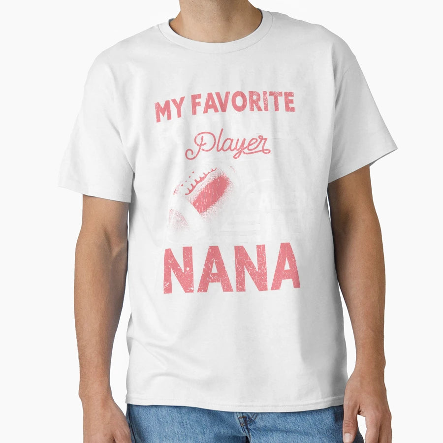 My Favorite Football Player Calls Me Nana T-Shirt - Streetwear Style Unisex - T-Shirt, Sweatshirt, Hoodie