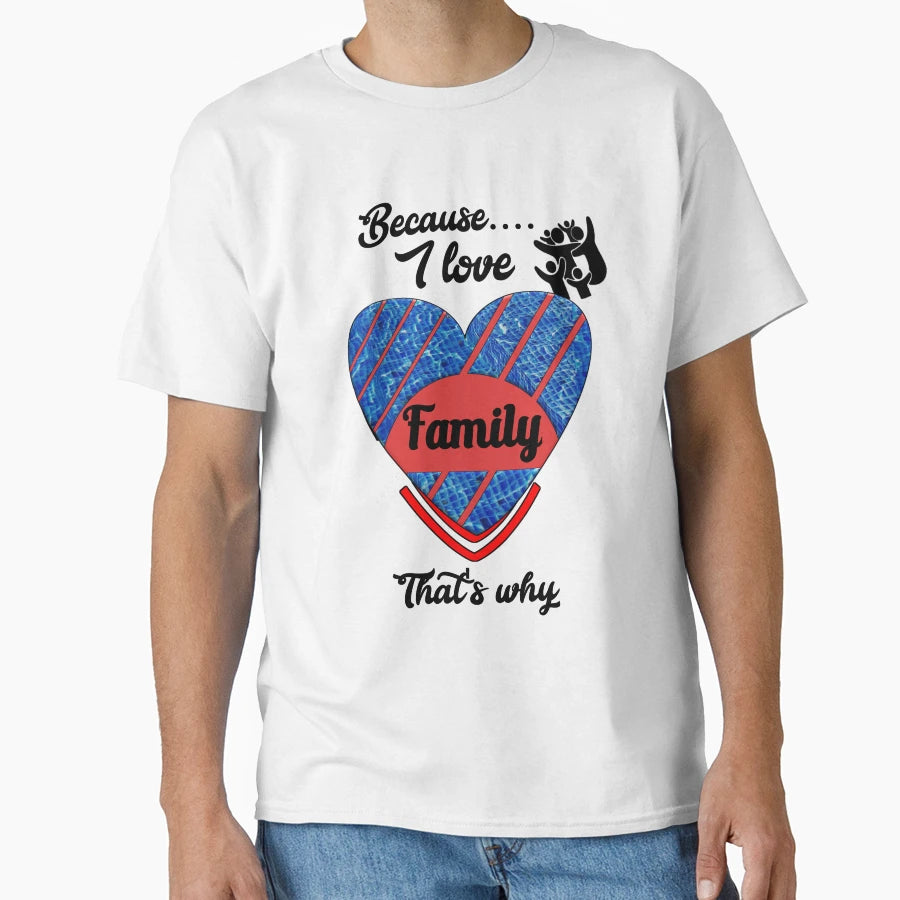 Because I Love Family Thats Why T-Shirt - Graphic Print for Adults - T-Shirt, Sweatshirt, Hoodie