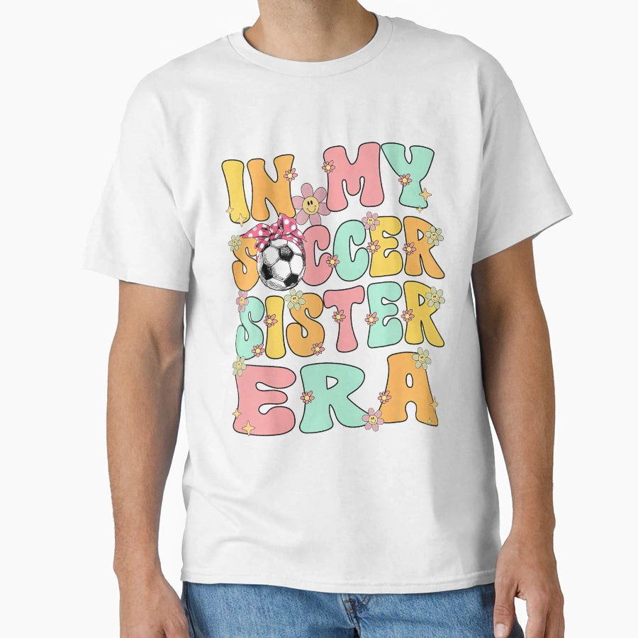 My Soccer Sister Era Groovy Soccer T-Shirt - Fun Novelty Design Men Women - T-Shirt, Sweatshirt, Hoodie