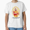 Im Praying It T-Shirt - Casual Everyday Wear Unisex - T-Shirt, Sweatshirt, Hoodie