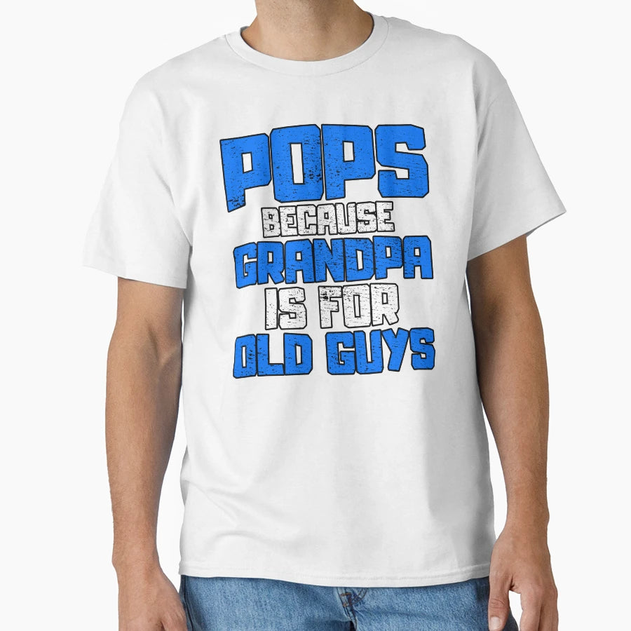 Pops Because Grandpa Is Old Guys T-Shirt - Novelty Apparel Men Women - T-Shirt, Sweatshirt, Hoodie
