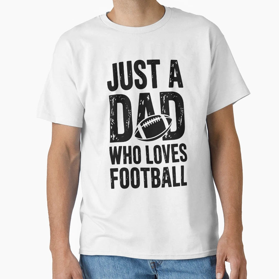 Just Dad Who Loves Football T-Shirt - Casual Everyday Wear Men Women - T-Shirt, Sweatshirt, Hoodie