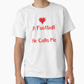 I Love Football Player He Calls T-Shirt - Casual Everyday Wear Men Women - T-Shirt, Sweatshirt, Hoodie
