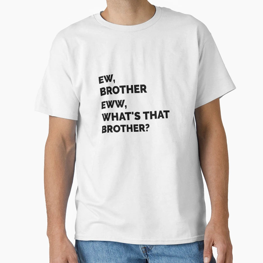 Ew Brother Eww Whats That Brother T-Shirt - Casual Everyday Wear Men Women - T-Shirt, Sweatshirt, Hoodie