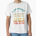 Day Without Watching Football Is T-Shirt - Aesthetic Graphic Men Women - T-Shirt, Sweatshirt, Hoodie