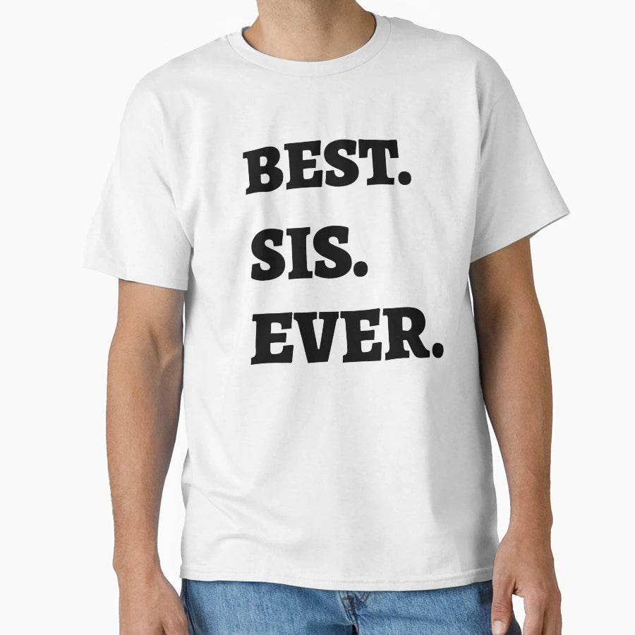 Best Sis Ever T-Shirt - Custom Art Print Unisex - T-Shirt, Sweatshirt, Hoodie