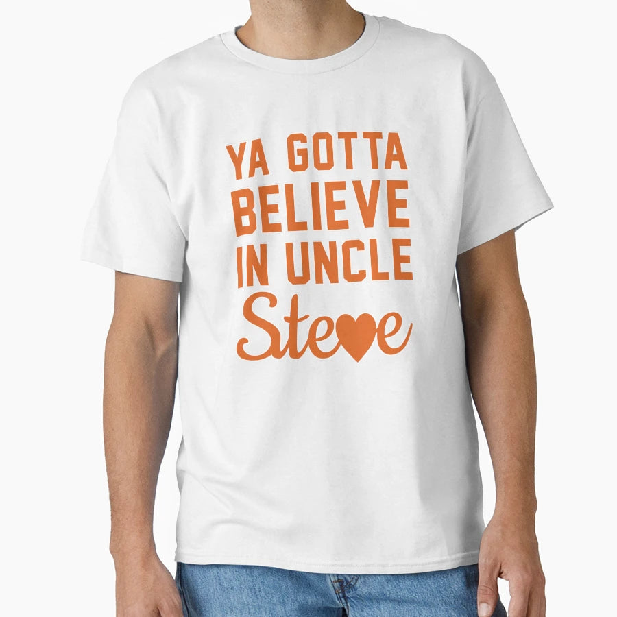 Ya Gotta Believe Uncle Steve T-Shirt - Novelty Apparel for Adults - T-Shirt, Sweatshirt, Hoodie