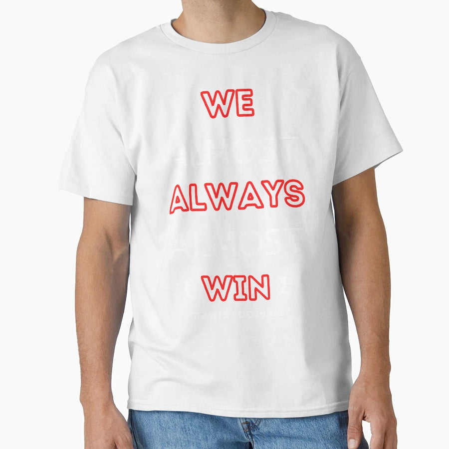 We Almost Always Almost Win Funny T-Shirt - Unique Graphic Men Women - T-Shirt, Sweatshirt, Hoodie