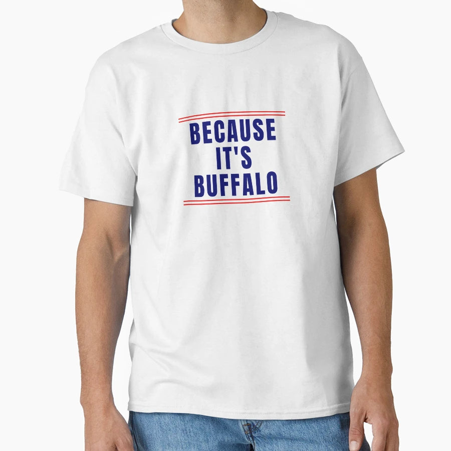 Because Its Buffalo T-Shirt - Fun Novelty Design Unisex - T-Shirt, Sweatshirt, Hoodie