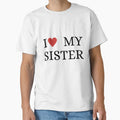 I Love My Sister T-Shirt - Novelty Apparel for Adults - T-Shirt, Sweatshirt, Hoodie
