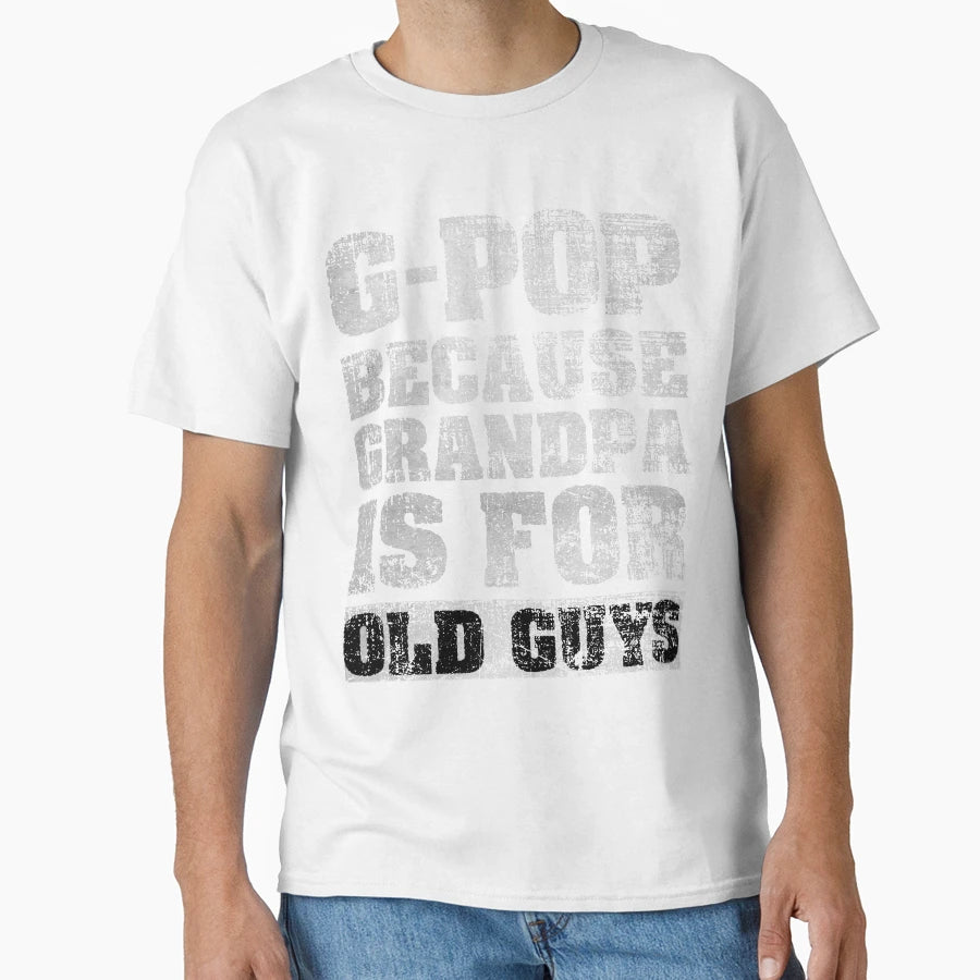 G Pop Because Grandpa Is Old Guys T-Shirt - Trendy Graphic Unisex - T-Shirt, Sweatshirt, Hoodie