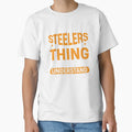 It Is Steelers Thing You Wouldnt T-Shirt - Novelty Apparel Unisex - T-Shirt, Sweatshirt, Hoodie