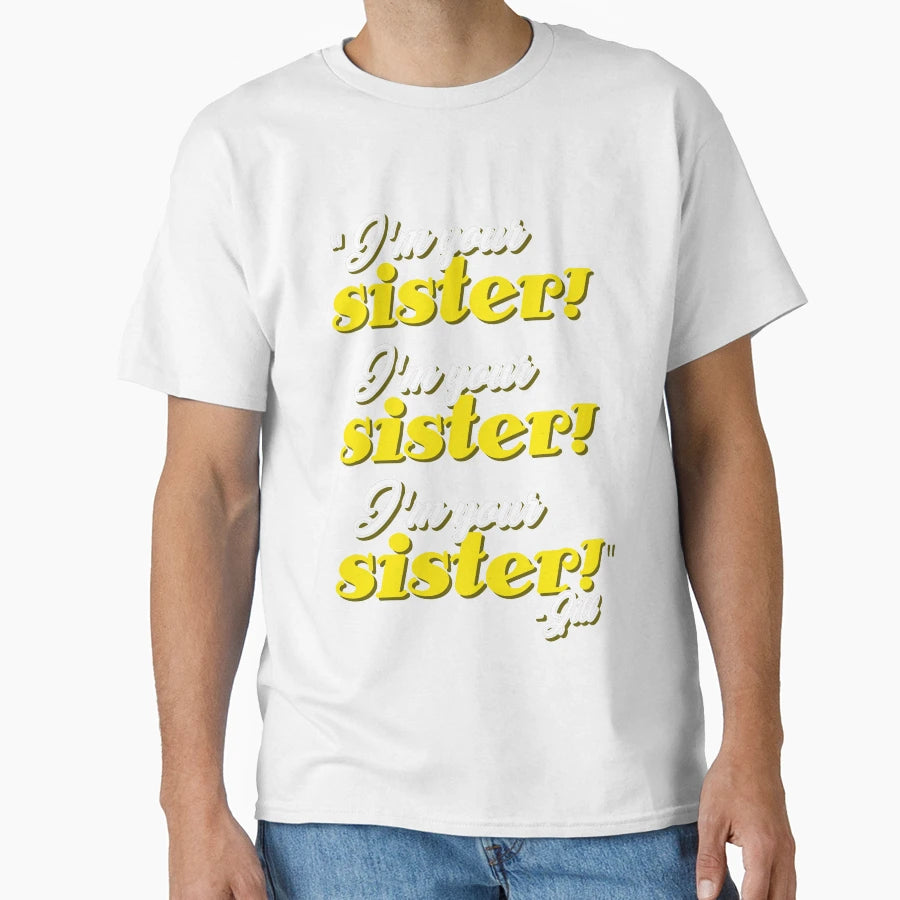 Im Your Sister Im Your Sister Im T-Shirt - Streetwear Style for Adults - T-Shirt, Sweatshirt, Hoodie