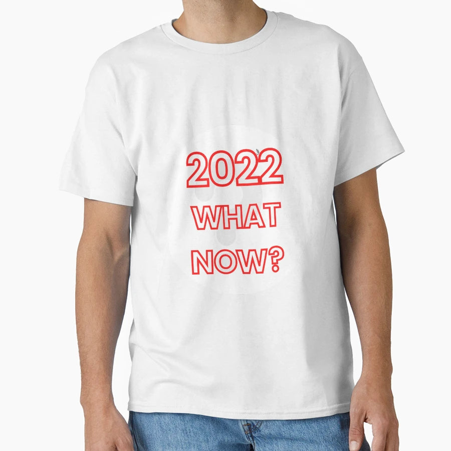 2022 What Now Ver3 T-Shirt - Minimalist Print Unisex - T-Shirt, Sweatshirt, Hoodie