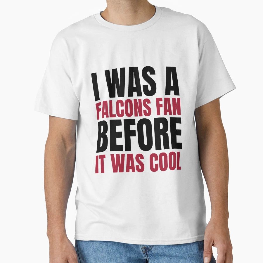 I Was Falcons Fan Before I Was Atlanta T-Shirt - Fun Novelty Design Unisex - T-Shirt, Sweatshirt, Hoodie