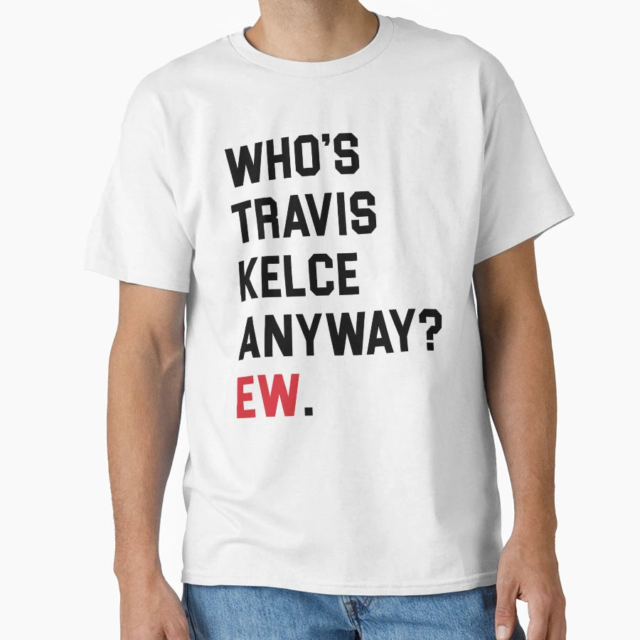 Whos TK Anyway Ew T-Shirt - Novelty Apparel Unisex - T-Shirt, Sweatshirt, Hoodie