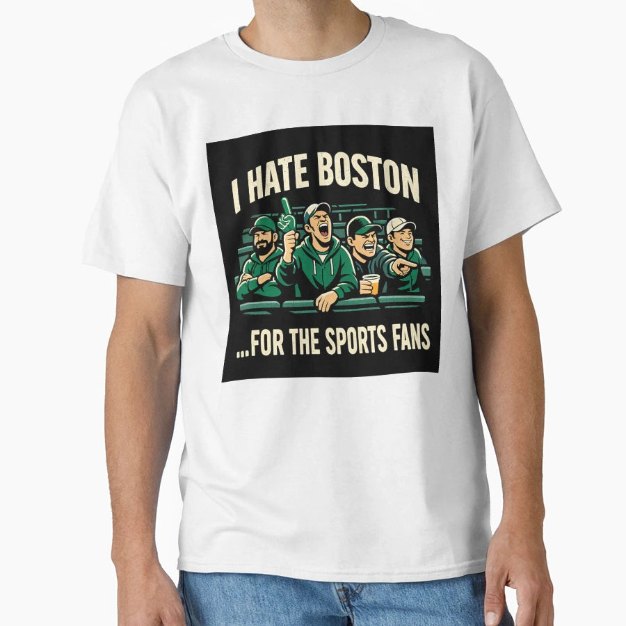 I Hate Boston Sports Fans Funny T-Shirt - Aesthetic Graphic for Adults - T-Shirt, Sweatshirt, Hoodie