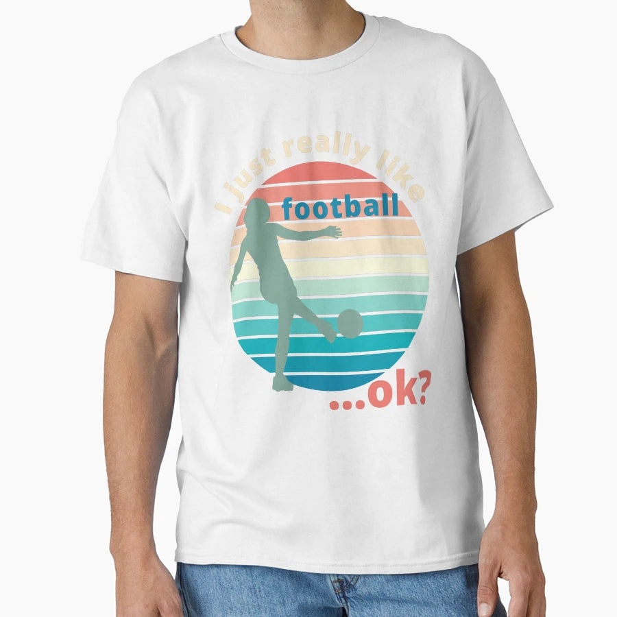 I Just Really Like Football Ok T-Shirt - Casual Everyday Wear for Adults - T-Shirt, Sweatshirt, Hoodie
