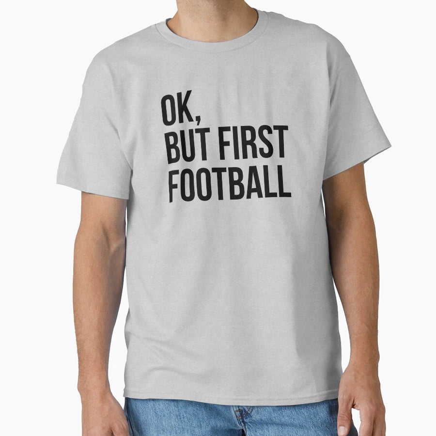 But First Football T-Shirt - Fun Novelty Design Unisex - T-Shirt, Sweatshirt, Hoodie