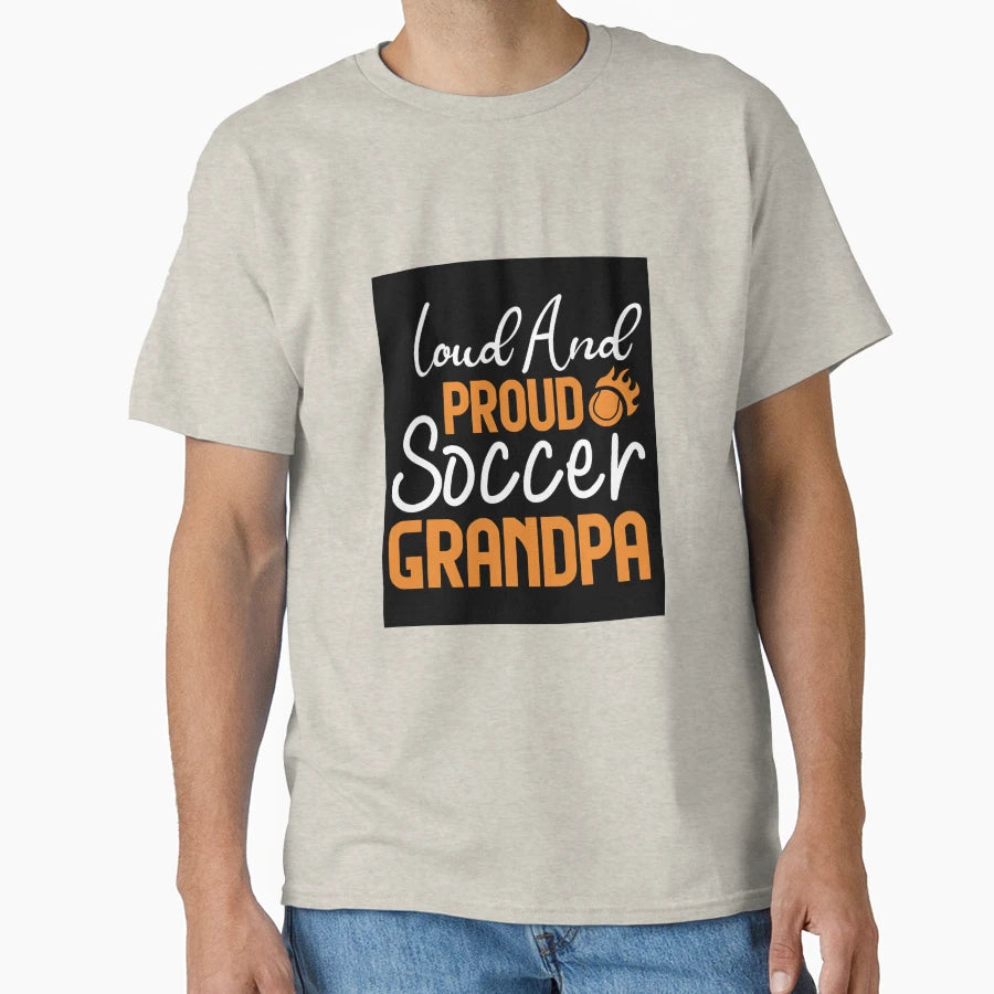 Loud And Proud Soccer Grandpa Funny T-Shirt - Trendy Graphic for Adults - T-Shirt, Sweatshirt, Hoodie