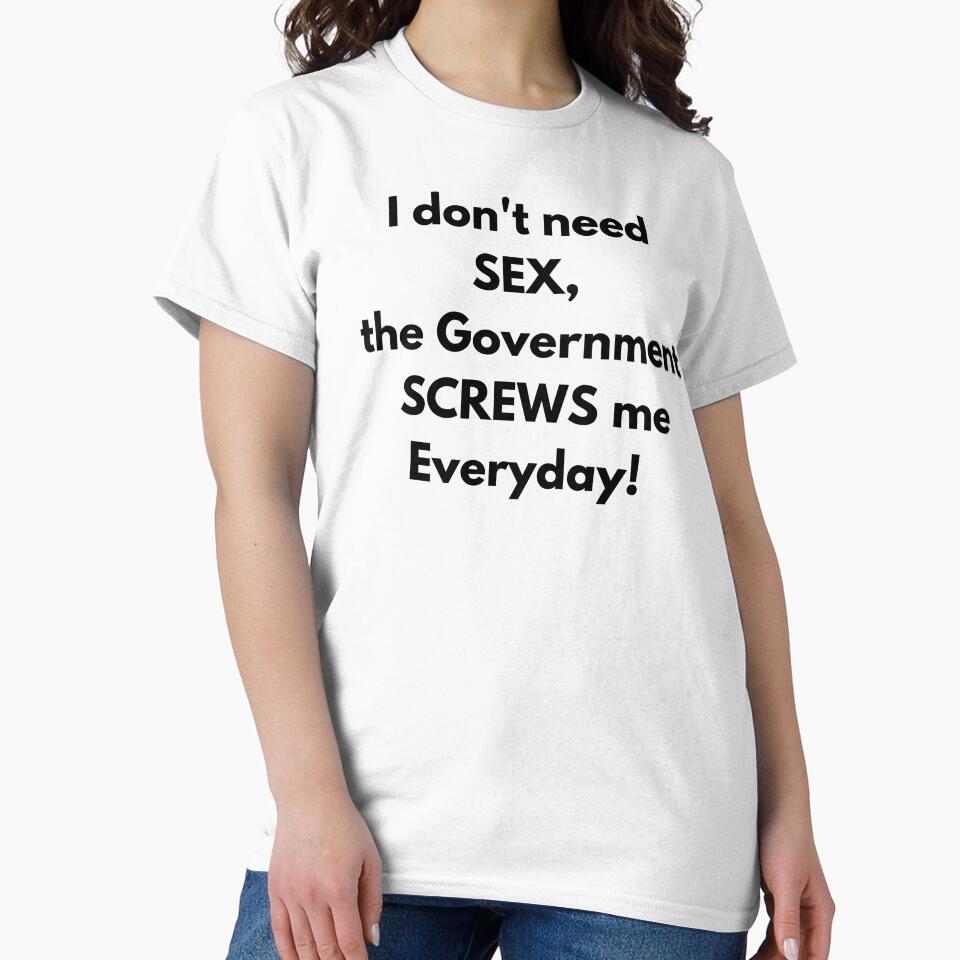 I dont need SEX the government screws me everyday! - Adult & Kids T-Shirts, Sweatshirts & Hoodies apparel design preview 2