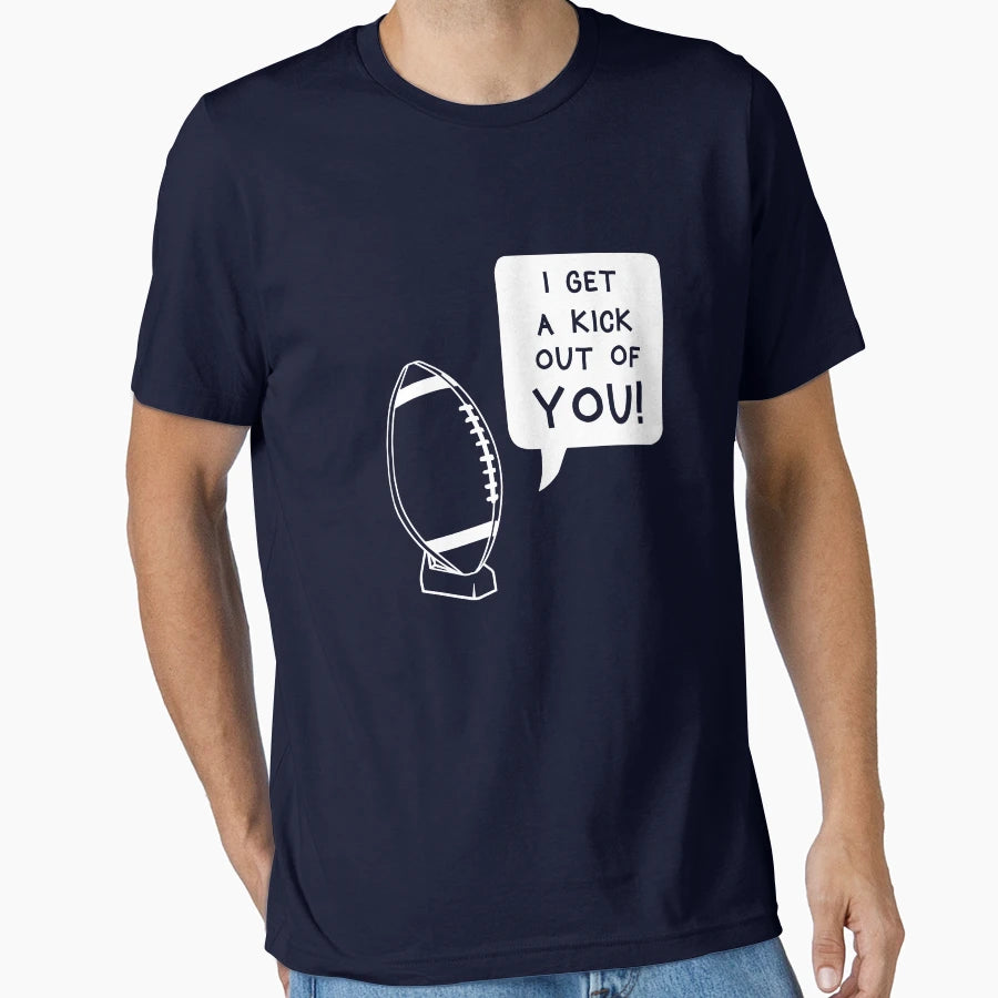 I Get Kick Out You Funny Football T-Shirt - Novelty Apparel Unisex - T-Shirt, Sweatshirt, Hoodie