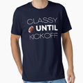 Classy Until Kickoff T-Shirt - Minimalist Print Unisex - T-Shirt, Sweatshirt, Hoodie