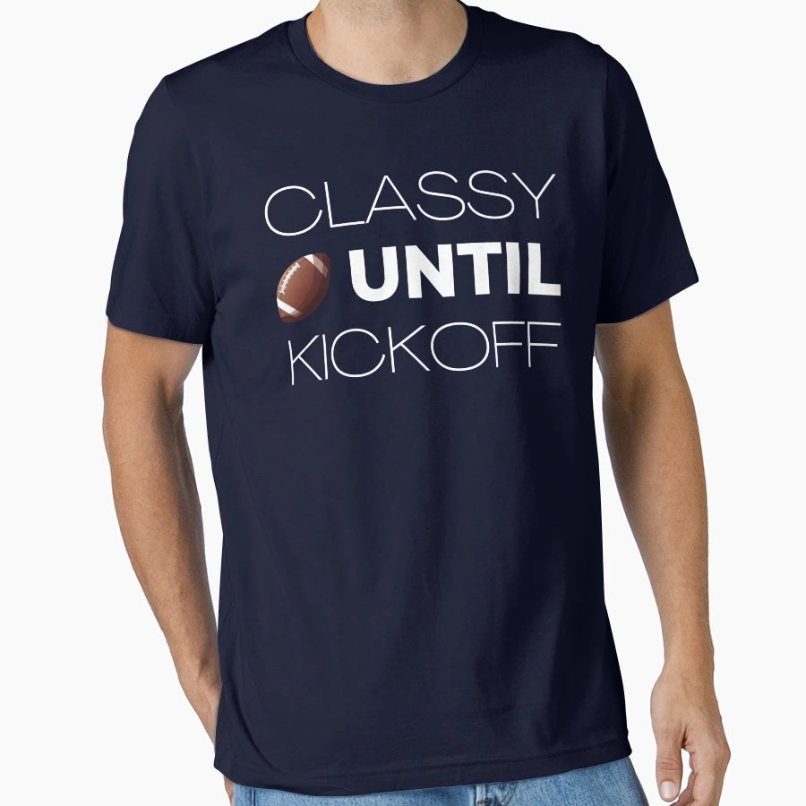 Classy Until Kickoff T-Shirt - Minimalist Print Unisex - T-Shirt, Sweatshirt, Hoodie