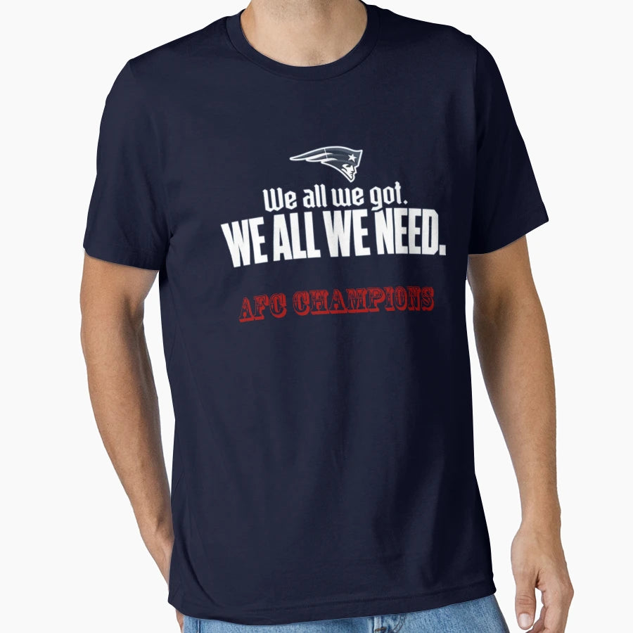 We All We Need Ne Patriots T-Shirt - Casual Everyday Wear for Adults - T-Shirt, Sweatshirt, Hoodie