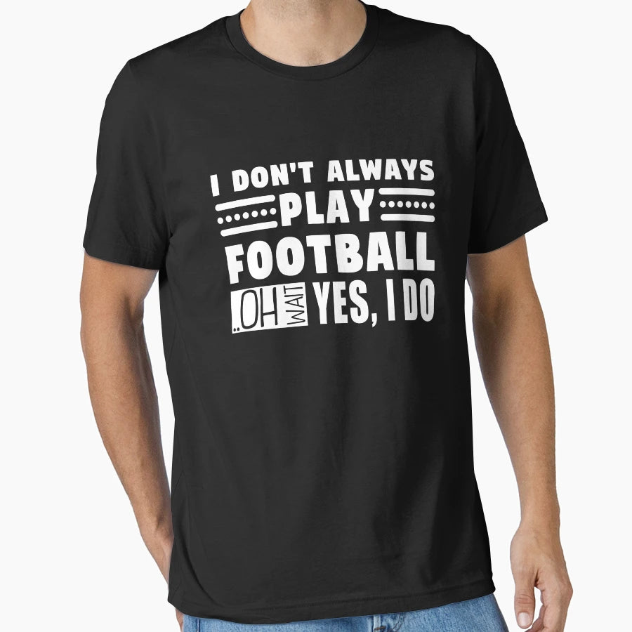 I Dont Always Play Football Oh Wait Yes I T-Shirt - Novelty Apparel Unisex - T-Shirt, Sweatshirt, Hoodie