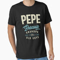 Pepe Because Grandpa Is Old Guys T-Shirt - Casual Everyday Wear Unisex - T-Shirt, Sweatshirt, Hoodie
