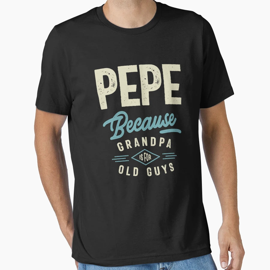 Pepe Because Grandpa Is Old Guys T-Shirt - Casual Everyday Wear Unisex - T-Shirt, Sweatshirt, Hoodie