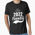 2022 Finally T-Shirt - Novelty Apparel Unisex - T-Shirt, Sweatshirt, Hoodie