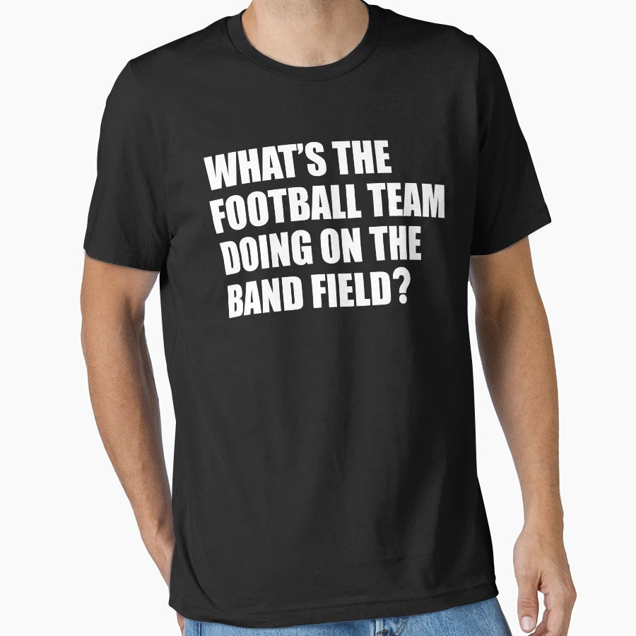 Whats Football Team Doing School Band T-Shirt - Novelty Apparel for Adults - T-Shirt, Sweatshirt, Hoodie