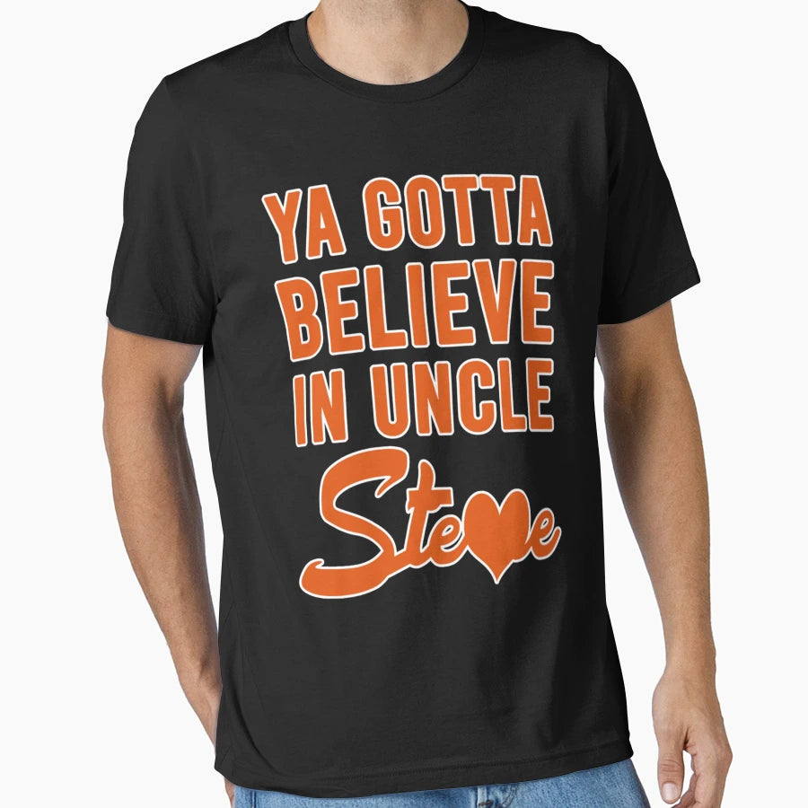 Ya Gotta Believe Uncle Steve T-Shirt - Casual Everyday Wear for Adults - T-Shirt, Sweatshirt, Hoodie